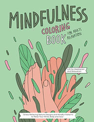 Mindfulness Coloring Book: A Relaxing Coloring Therapy Gift Book for Adults Relaxation with Stress Relieving, Nature Art Designs and Mindful Patterns to Relax Your Mind, Body and Soul