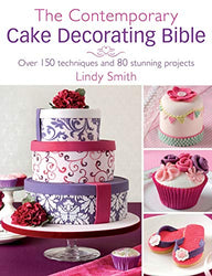 The Contemporary Cake Decorating Bible: Over 150 techniques and 80 stunning projects
