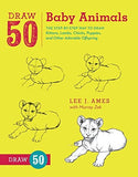 Draw 50 Baby Animals: The Step-by-Step Way to Draw Kittens, Lambs, Chicks, Puppies, and Other