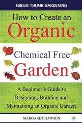 How to Create an Organic Chemical Free Garden: A Beginner's Guide to Building and Maintaining an Organic Garden (Green Thumbs Gardening) (Volume 2)