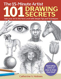 101 Drawing Secrets: Take Your Art to the Next Level with Simple Tips and Techniques (The 15-Minute Artist)