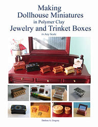 Making Dollhouse Miniatures in Polymer Clay Jewelry and Trinket Boxes: Beautiful, Easy to Make, Dollhouse and Fairy House Accessories!