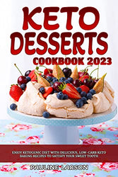 Keto Desserts Cookbook 2023: Enjoy Ketogenic Diet with Delicious, Low-Carb Keto Baking Recipes to Satisfy Your Sweet Tooth