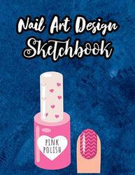 Nail Art Design Sketchbook: Blank Nail Templates To Practice And Record Your Designs | Nail Art Practice Sketchbook | Nail Art Equipment And Accessory ... For Manicurists | Practice And Inspiration