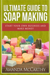 Ultimate Guide To Soap Making