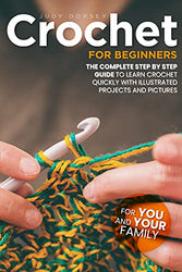 Crochet For Beginners: The Complete Step By Step Guide to Learn Crochet Quickly with illustrated projects and pictures (New Edition)