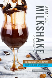 Simple Milkshake Cookbook: 30 Deliciously Creamy Ways to Shake Up Your Life