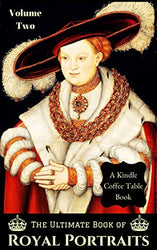 The Ultimate Book of Royal Portraits: Volume Two: A Kindle Coffee Table Book