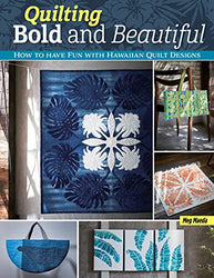 Quilting Bold and Beautiful: How to Have Fun with Hawaiian Quilt Designs (Landauer) Small-Scale Projects with Step-by-step instructions and Photos, Templates, and Detailed Technique Tutorials