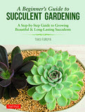 A Beginner's Guide to Succulent Gardening: A Step-by-Step Guide to Growing Beautiful & Long-Lasting Succulents