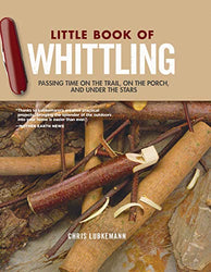 Little Book of Whittling, Gift Edition: Passing Time on the Trail, on the Porch, and Under the Stars (Fox Chapel Publishing) 18 Step-by-Step Projects Including Forks, Birds, Animals, Trees, & Flowers