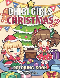 Chibi Girls Christmas Coloring Book: For Kids and Adults Cute Adorable Kawaii Girls Celebrating Christmas Set In Fun Fantasy Anime Festive Scenes