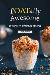 TOATally Awesome: 30 Healthy Oatmeal Recipes