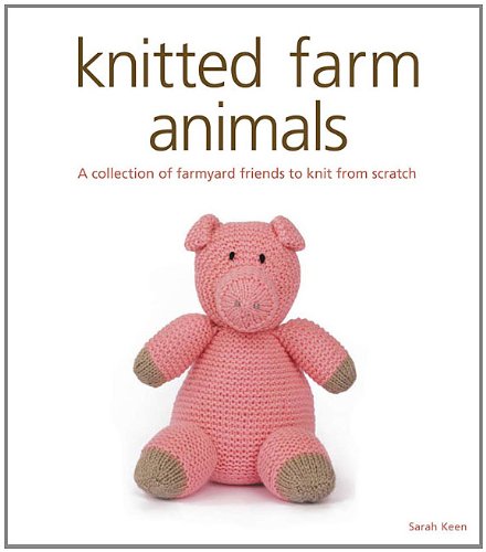 Knitted Farm Animals: A Collection of Farmyard Friends to Knit from Scratch