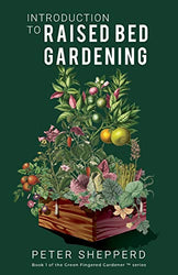 INTRODUCTION TO RAISED BED GARDENING: THE ULTIMATE BEGINNER’S GUIDE TO STARTING A RAISED BED GARDEN AND SUSTAINING ORGANIC VEGGIES AND PLANTS (The Green Fingered Gardener (Tm))