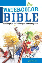 The Watercolor Bible: Painting Tips and Techniques for the Beginner