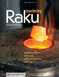 Mastering Raku Making Ware * Glazes * Building Kilns * Firing by Branfman, Steven [Lark Books,2009] (Hardcover) Revised edition