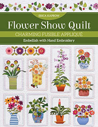 Flower Show Quilt: Charming Fusible Appliqué • Embellish with Hand Embroidery
