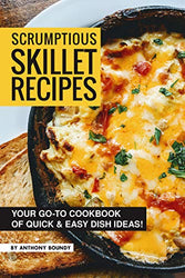 Scrumptious Skillet Recipes: Your Go-to Cookbook of Quick & Easy Dish Ideas!