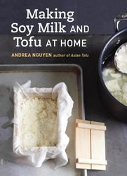 Making Soy Milk and Tofu at Home: The Asian Tofu Guide to Block Tofu, Silken Tofu, Pressed Tofu, Yuba, and More [A Cookbook]