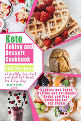 Keto Baking and Dessert Cookbook: 450 Recipes of Healthy, Low-Carb and High Fat Meals for Every Day (Cookies and Cakes, Muffins and Fat Bombs, Bread and Pies, Smoothie and Ice Cream)