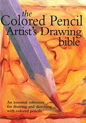 Colored Pencil Artist's Drawing Bible: An Essential Reference for Drawing and Sketching with Colored Pencils (Artist's Bibles)