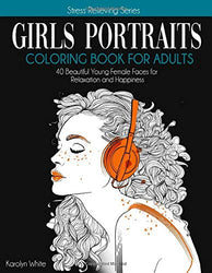 Girls Portraits Coloring Book for Adults: 40 Beautiful Young Female Faces  for Relaxation and Happiness: for Girls, Teenagers and All Ages. Stress Relieving Series Book 3