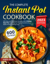 The Complete Instant Pot Cookbook: 600 Easy and Delicious Recipes with 4 Weeks Meal Plan and Step-by Step Instructions to Make Home Cooking Easy