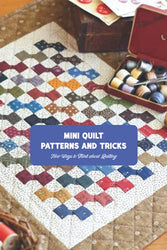 Mini Quilt Patterns and Tricks: New Ways to Think about Quilting: Mini Quilt DIY
