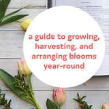 Floret Farm's Cut Flower Garden: Grow, Harvest, and Arrange Stunning Seasonal Blooms (Gardening Book for Beginners, Floral Design and Flower Arranging Book)