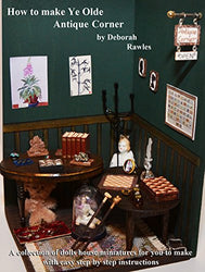 How to make Ye Olde Antique Corner: A collection of dolls house miniatures for you to make, with easy step by step instructions.