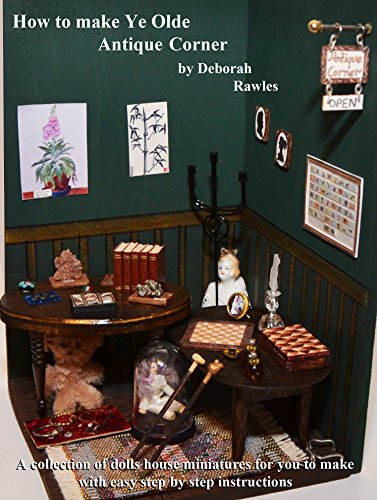 How to make Ye Olde Antique Corner: A collection of dolls house miniatures for you to make, with easy step by step instructions.