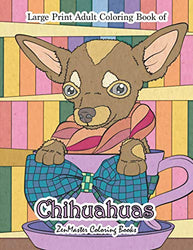 Large Print Adult Coloring Book of Chihuahuas: Simple and Easy Chihuahuas Coloring Book for Adults for Relaxation and Stress Relief (Easy Coloring Books For Adults)