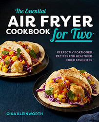 The Essential Air Fryer Cookbook for Two: Perfectly Portioned Recipes for Healthier Fried Favorites