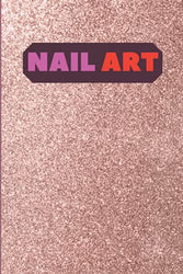 Nail Art: Nail Art Design Book For Girls | Nail Art Book | Lover Gift And Kit | Nails Beauty | Journal Practice Design To Tracking Nail Ideas | Is Perfect For Any Fashion Lover.