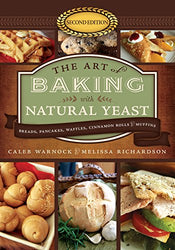 The Art of Baking with Natural Yeast (Second Edition): : Breads, Pancakes, Waffles, Cinnamon Rolls and Muffins