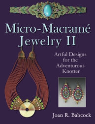 Micro-Macrame Jewelry II: Artful Designs for the Adventurous Knotter