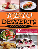 KETO DESSERTS COOKBOOK: 110 Delicious and Easy to Make Ketogenic Dessert Recipes High-Fat, Low-Carb Desserts for Busy People Who Want To Lose Weight