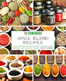 50 Homemade Spice Blend Recipes: Tasty Spice Mixes for Meat Dishes, Fish Meals, Salads and more - measurements in grams