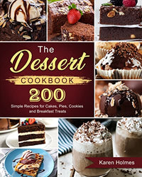 The Dessert Cookbook: 200 Simple Recipes for Cakes, Pies, Cookies and Breakfast Treats