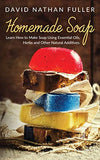 Homemade Soap: Learn How to Make Soap Using Essential Oils, Herbs and Other Natural Additives