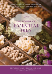 The Power of Essential Oils: Create Positive Transformation in Your Well-being, Business, and Life