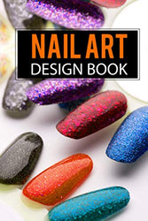 Nail Art Design Book: A Beginners Guide to Basic Nail Art Designs Sketch Techs Easy, Step-by-Step Instructions for Creative Spectacular Gorgeous ... Inspiring by Fingertip Fashions lover.