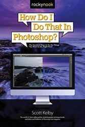 How Do I Do That in Photoshop?: The Quickest Ways to Do the Things You Want to Do, Right Now!
