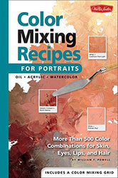 Color Mixing Recipes for Portraits: More Than 500 Color Cominations for Skin, Eyes, Lips, and Hair : Featuring Oil and Acrylic - Plus a Special Section for Watercolor