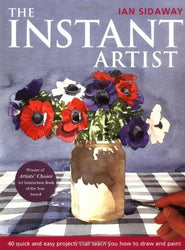 The Instant Artist: 40 Quick and Easy Projects That Teach You How to Draw and Paint