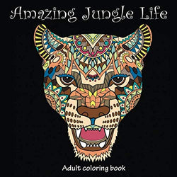 Amazing Jungle Life: Adult Coloring Book (Stress Relieving Doodling Art & Crafts, Creative Fun Drawing Patterns for Grownups & Teens Relaxation)