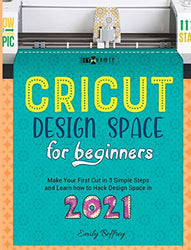 Cricut Design Space for Beginners: Make Your First Cut in 3 Simple Steps and Learn how to Hack Design Space in 2021 (The Diy-Namic Series Book)