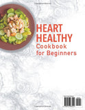 Heart Healthy Cookbook for Beginners: 1500+ Days of Mouthwatering, Low-sodium and Low Fat Recipes for Effective Blood Pressure and Cholesterol Controls. Includes a Flexible 30-Day Meal Plan