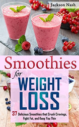 Smoothies for Weight Loss: 37 Delicious Smoothies That Crush Cravings, Fight Fat, And Keep You Thin (Smoothie Recipes - Green Smoothies - Fat Loss - Smoothie Recipes - Diet)